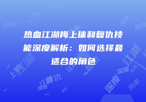 热血江湖梅上体和复仇技能深度解析：如何选择最适合的角色