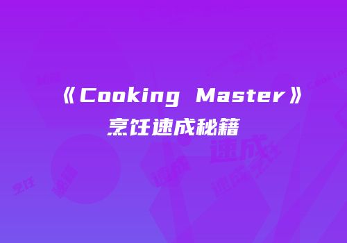 《Cooking Master》烹饪速成秘籍