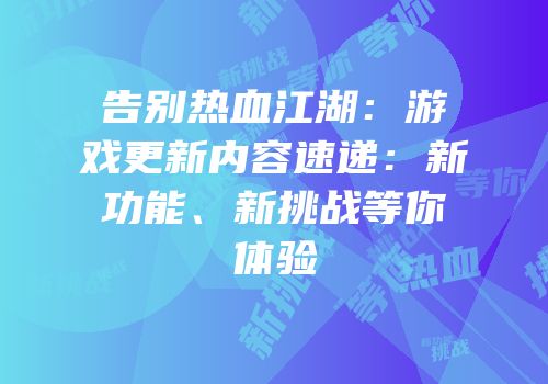 告别热血江湖：游戏更新内容速递：新功能、新挑战等你体验