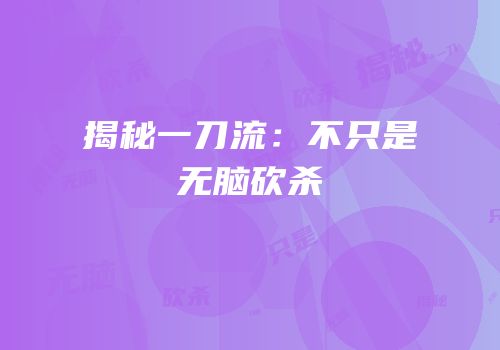 揭秘一刀流：不只是无脑砍杀