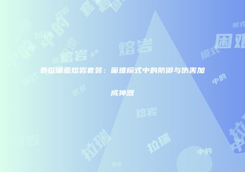 泰拉瑞亚熔岩套装：困难模式中的防御与伤害加成神器
