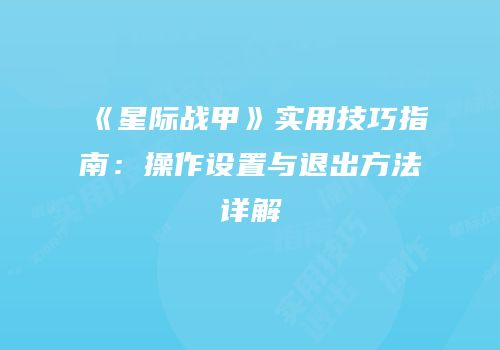 《星际战甲》实用技巧指南：操作设置与退出方法详解