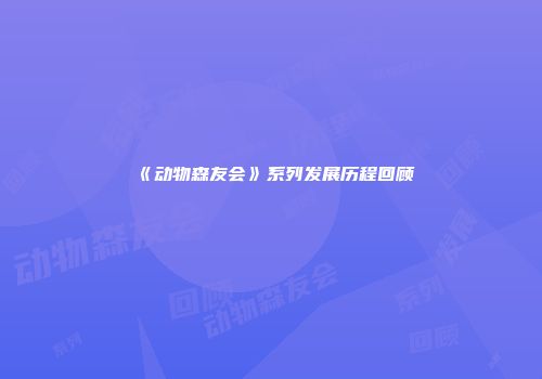 《动物森友会》系列发展历程回顾