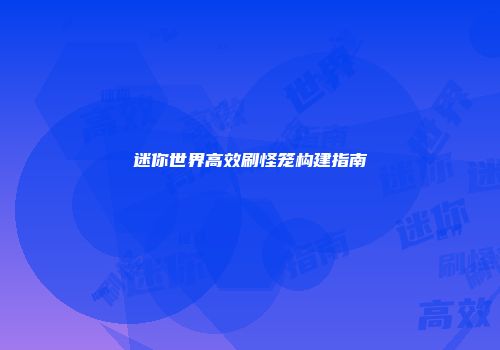 迷你世界高效刷怪笼构建指南