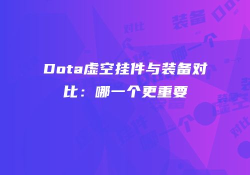 Dota虚空挂件与装备对比：哪一个更重要