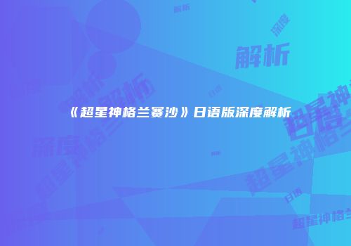 《超星神格兰赛沙》日语版深度解析