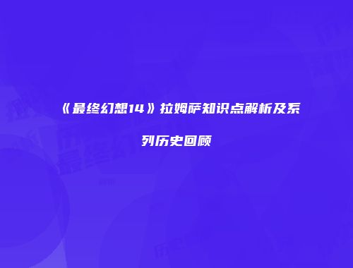 《最终幻想14》拉姆萨知识点解析及系列历史回顾