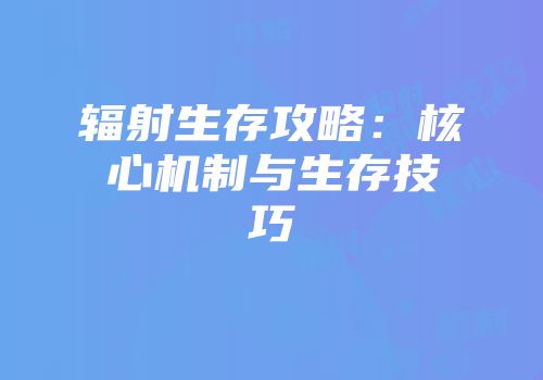 辐射生存攻略：核心机制与生存技巧