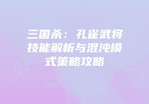 三国杀：孔雀武将技能解析与混沌模式策略攻略