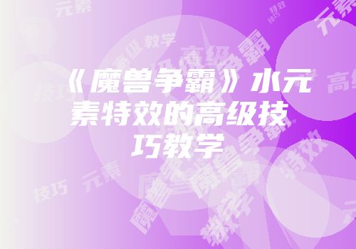 《魔兽争霸》水元素特效的高级技巧教学