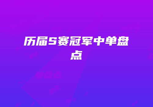 历届S赛冠军中单盘点