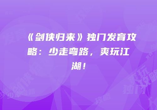 《剑侠归来》独门发育攻略：少走弯路，爽玩江湖！