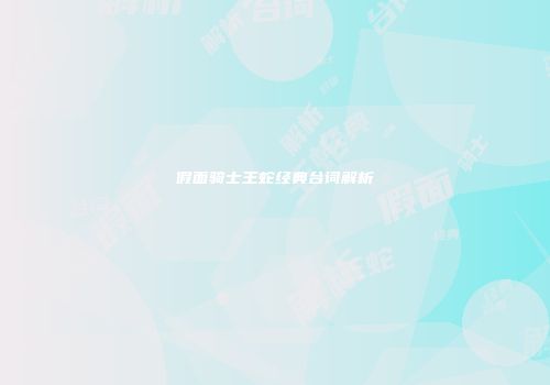 假面骑士王蛇经典台词解析