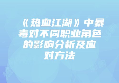 《热血江湖》中暴毒对不同职业角色的影响分析及应对方法