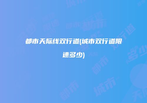 都市天际线双行道(城市双行道限速多少)