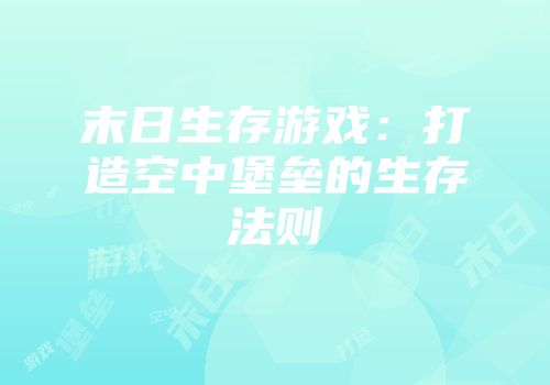 末日生存游戏：打造空中堡垒的生存法则