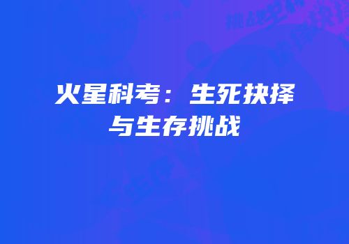 火星科考：生死抉择与生存挑战