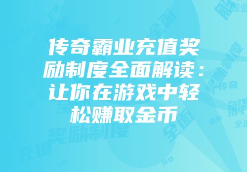传奇霸业充值奖励制度全面解读:让你在游戏中轻松赚取金币