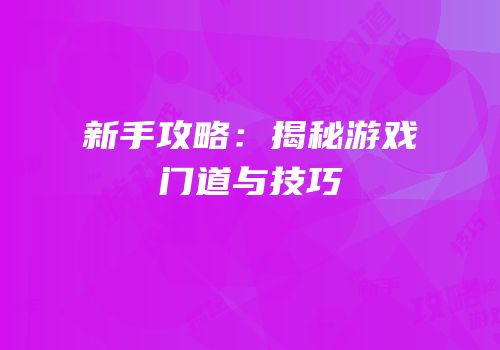 新手攻略：揭秘游戏门道与技巧