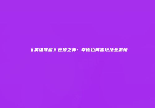 《英雄联盟》云顶之弈：辛德拉阵容玩法全解析