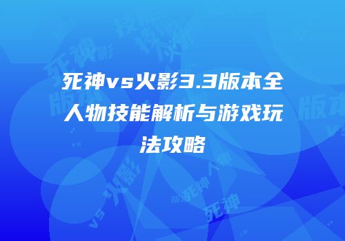 死神vs火影3.3版本全人物技能解析与游戏玩法攻略