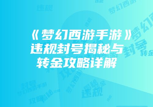 《梦幻西游手游》违规封号揭秘与转金攻略详解