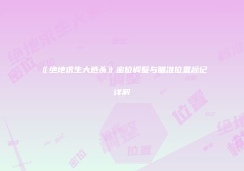 《绝地求生大逃杀》密位调整与瞄准位置标记详解