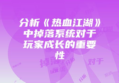 分析《热血江湖》中掉落系统对于玩家成长的重要性