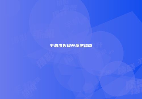 手机摄影提升质感指南