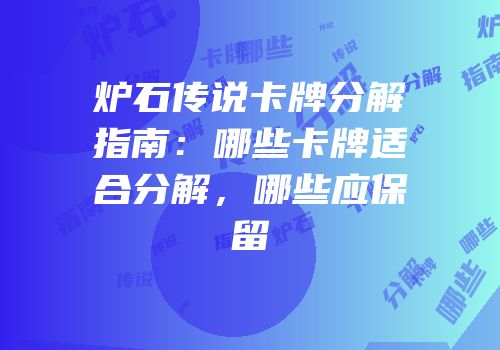炉石传说卡牌分解指南：哪些卡牌适合分解，哪些应保留