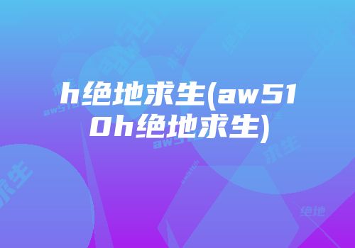 h绝地求生(aw510h绝地求生)
