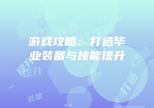 游戏攻略：打造毕业装备与技能提升