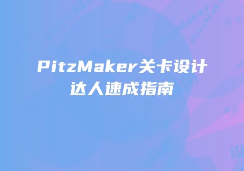 PitzMaker关卡设计达人速成指南