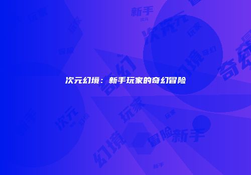 次元幻境：新手玩家的奇幻冒险