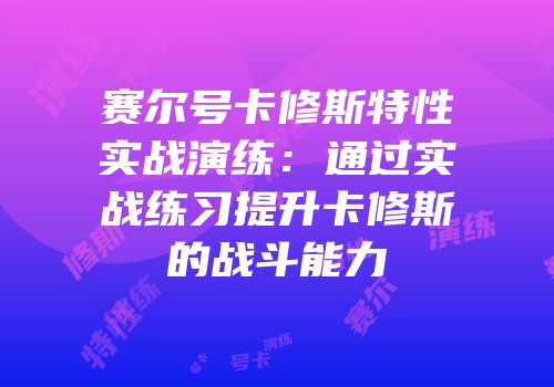 赛尔号卡修斯特性实战演练：通过实战练习提升卡修斯的战斗能力