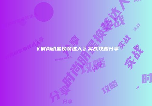 《时尚明星换装达人》实战攻略分享