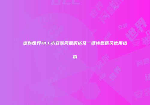 迷你世界DLL未安装问题解析及一键修复精灵使用指南