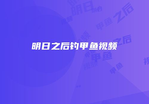 明日之后钓甲鱼视频