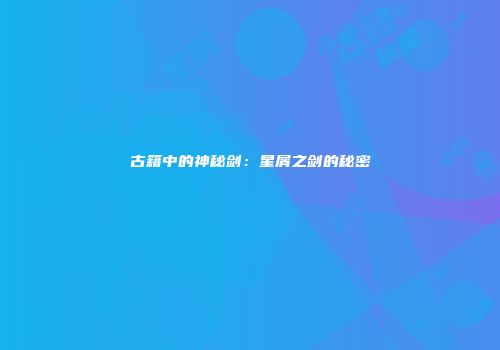 古籍中的神秘剑：星屑之剑的秘密