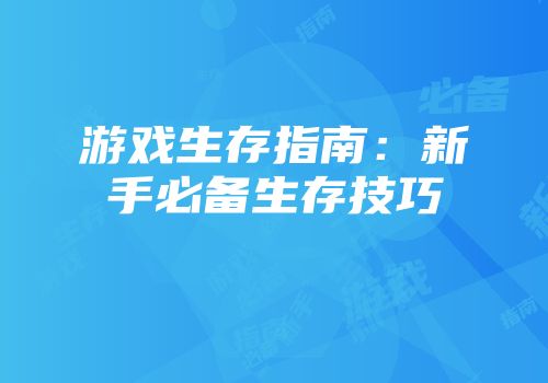 游戏生存指南：新手必备生存技巧