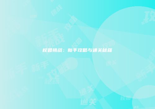 校园挑战：新手攻略与通关秘籍