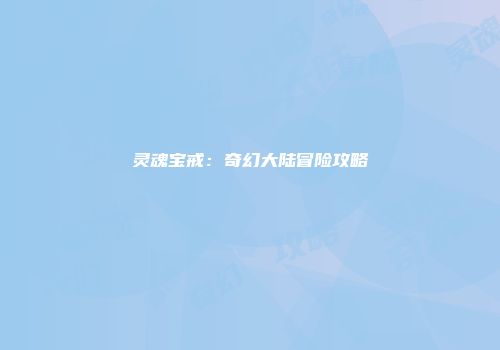 灵魂宝戒：奇幻大陆冒险攻略
