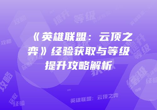《英雄联盟：云顶之弈》经验获取与等级提升攻略解析