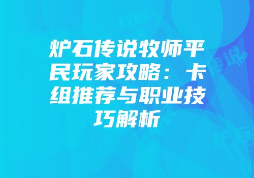 炉石传说牧师平民玩家攻略：卡组推荐与职业技巧解析