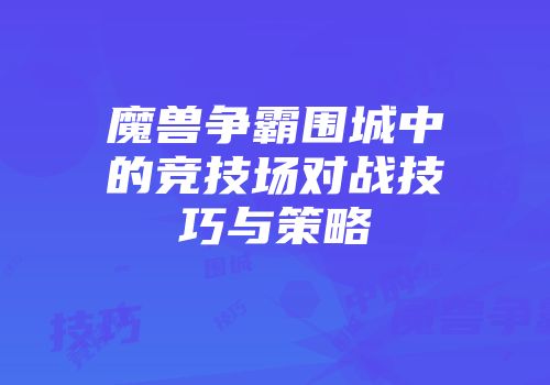 魔兽争霸围城中的竞技场对战技巧与策略