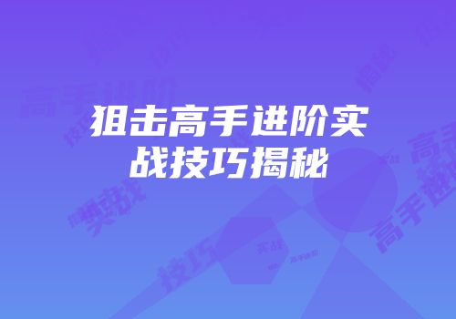 狙击高手进阶实战技巧揭秘