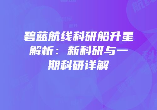 碧蓝航线科研船升星解析：新科研与一期科研详解