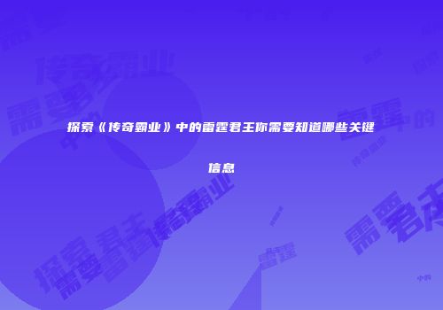 探索《传奇霸业》中的雷霆君主你需要知道哪些关键信息