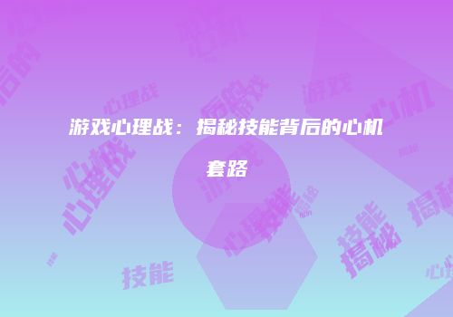 游戏心理战：揭秘技能背后的心机套路