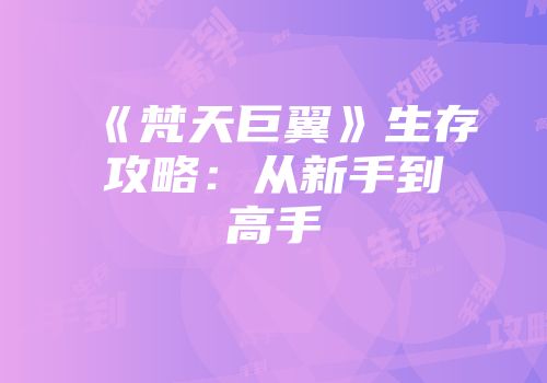 《梵天巨翼》生存攻略：从新手到高手